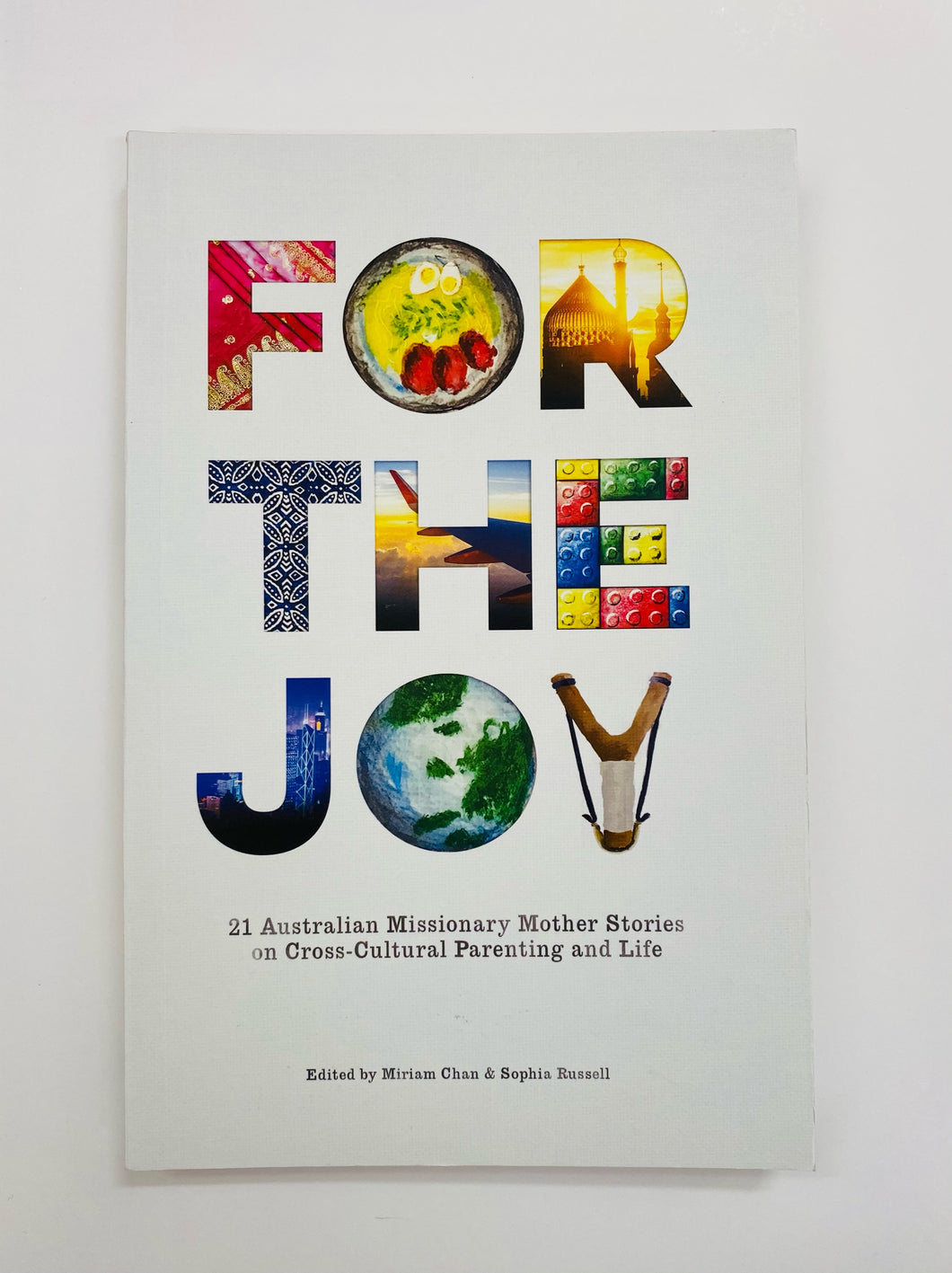 For The Joy: 21 Australian Missionary Mother Stories on Cross-Cultural Parenting and Life