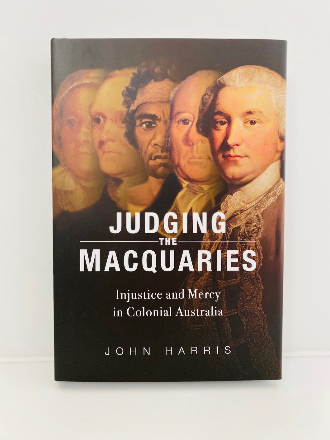 Judging the Macquaries Injustice and Mercy in Colonial Australia
