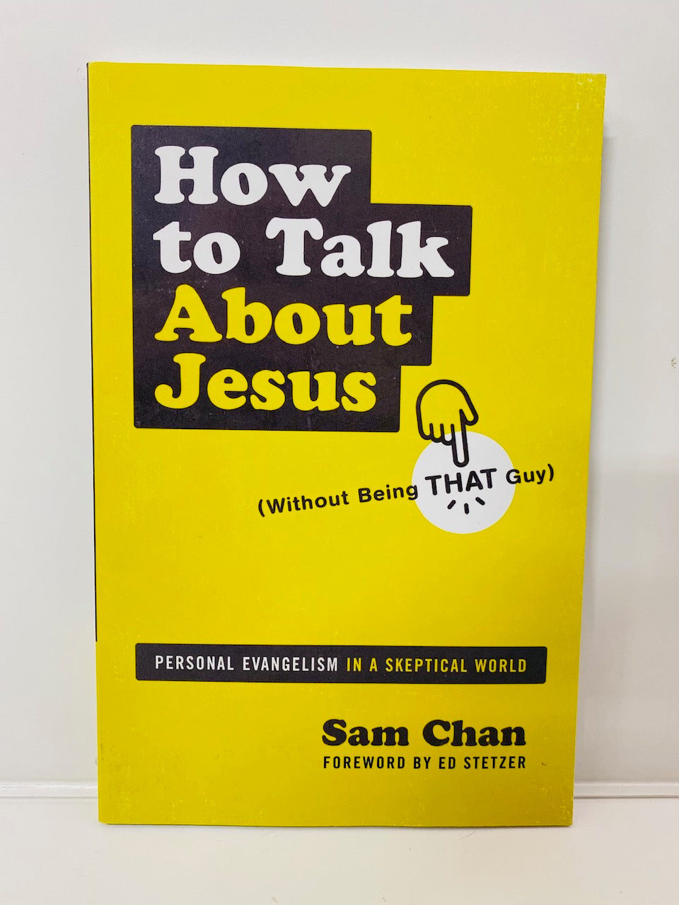 How to Talk About Jesus: Personal Evangelism in a Skeptical World (Without Being That Guy)