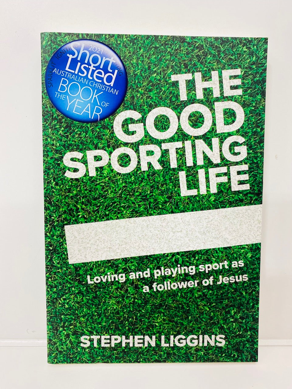 The Good Sporting Life: Loving and Playing Sport as a Follower of Jesus